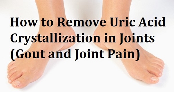 How To Quickly Remove Uric Acid Crystallization From Your Body To Prevent Gout And Joint Pain